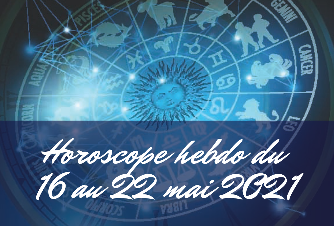 horoscope hebdo du 16 au 22 mai 2021