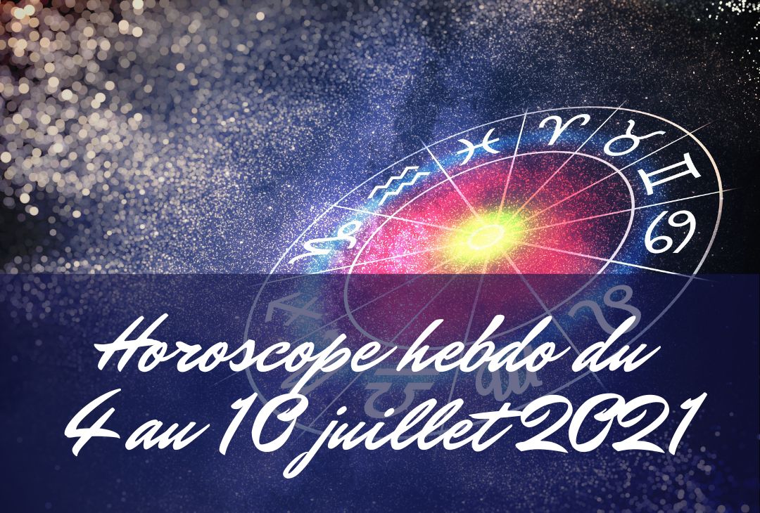 Horoscope hebdo du 4 au 10 juillet 2021 – PATYZA